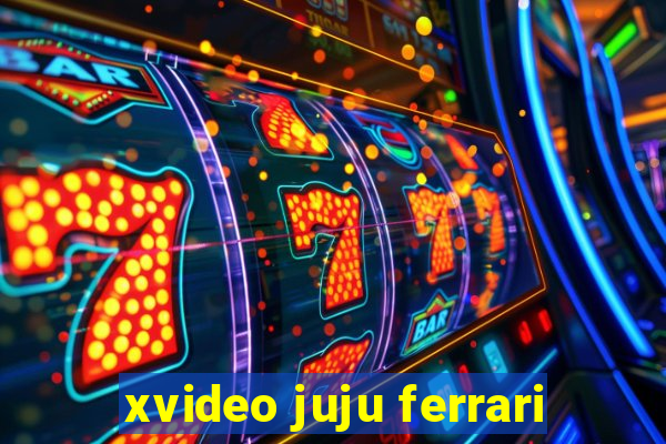 xvideo juju ferrari