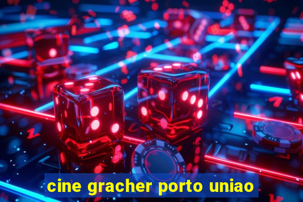 cine gracher porto uniao